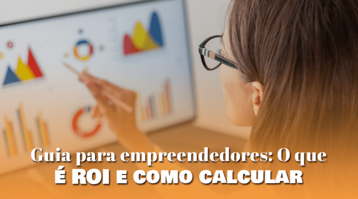 Guia para empreendedores: O que é ROI e como calcular