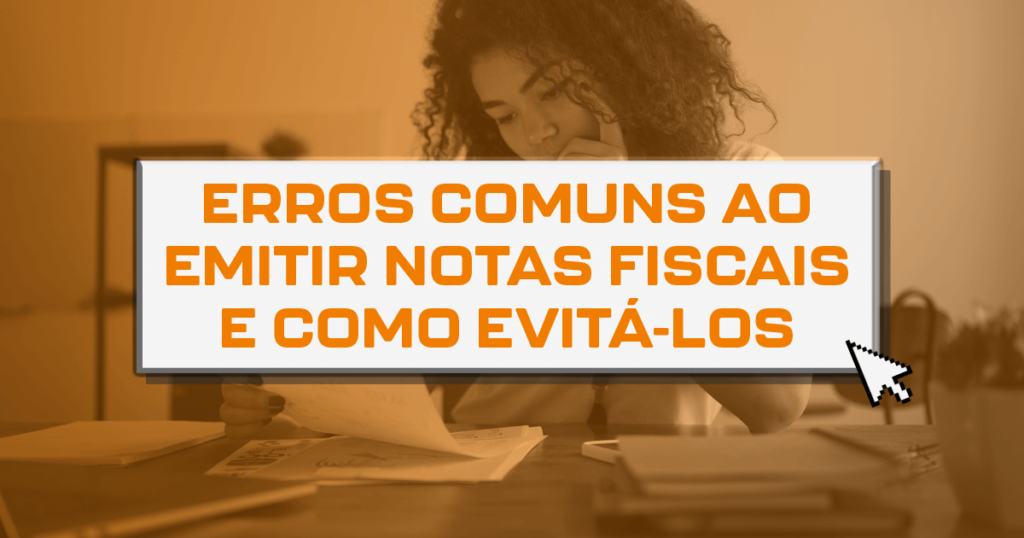 Erros comuns ao emitir notas fiscais e como evitá-los