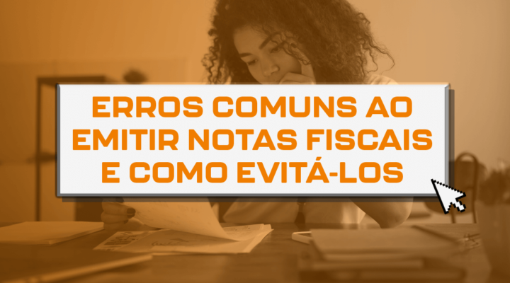 Erros comuns ao emitir notas fiscais e como evitá-los 