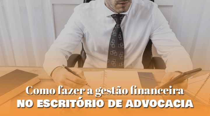 Como fazer a gestão financeira no escritório de advocacia 