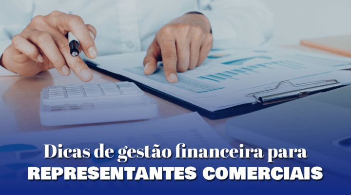 Dicas de gestão financeira para representantes comerciais