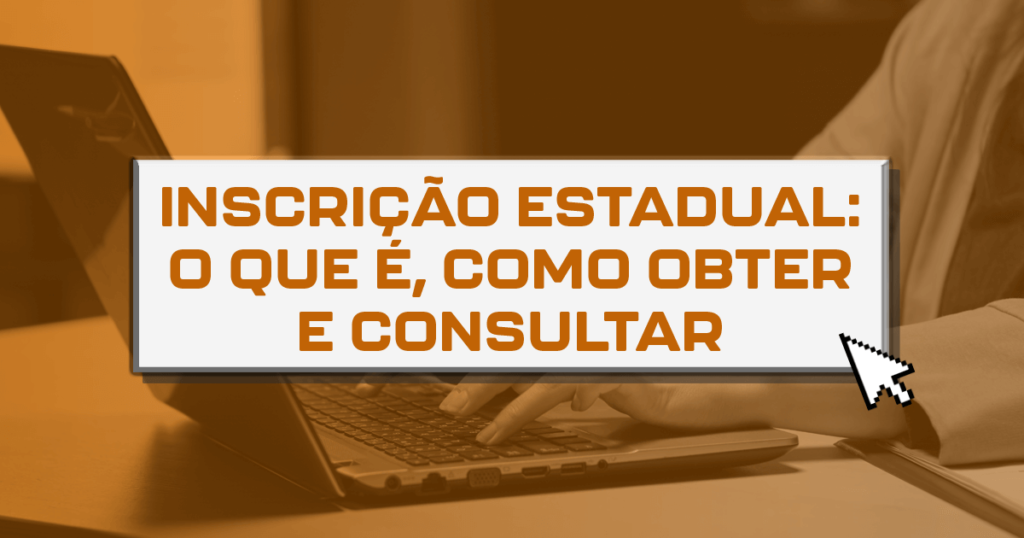 Inscrição estadual: o que é, como obter e consultar