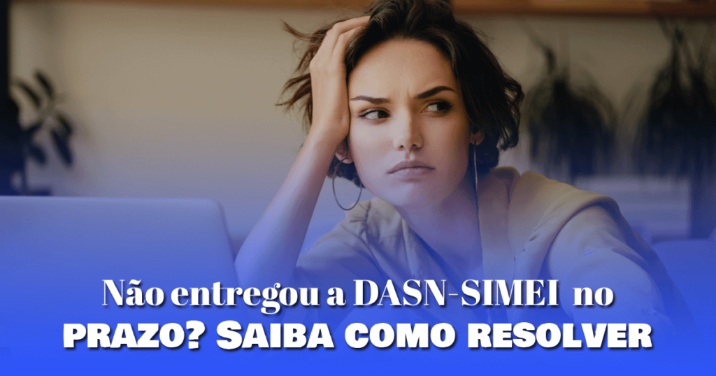 Não entregou a DASN-SIMEI no prazo? Saiba como resolver