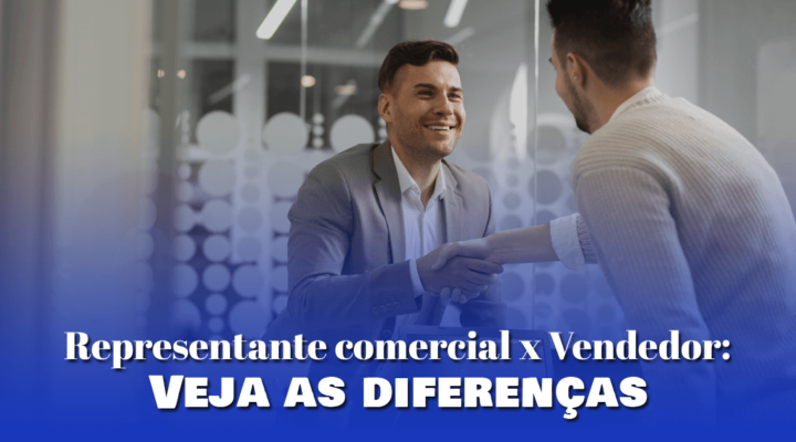 Representante comercial x Vendedor: Veja as diferenças 