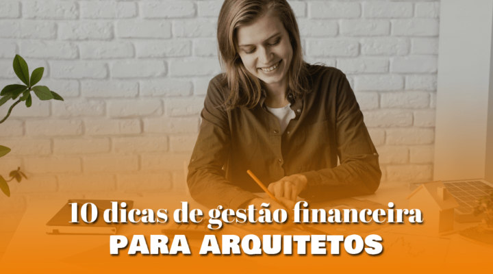 10 dicas de gestão financeira para arquitetos 