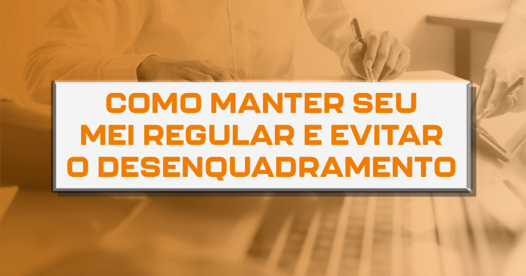 Como manter seu MEI regular e evitar o desenquadramento