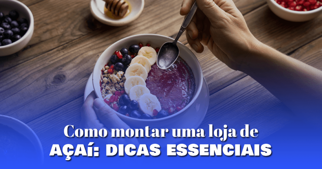 Como montar uma loja de açaí: dicas essenciais