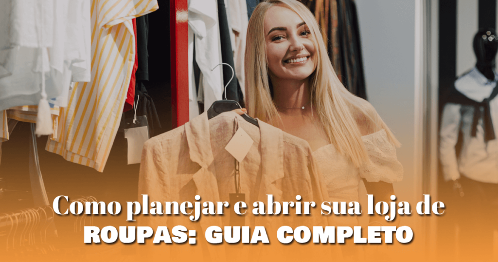 Como planejar e abrir sua loja de roupas: guia completo