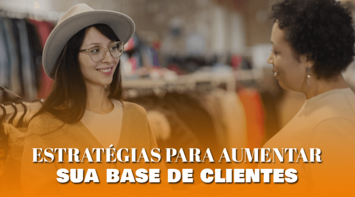 Estratégias para aumentar sua base de clientes 