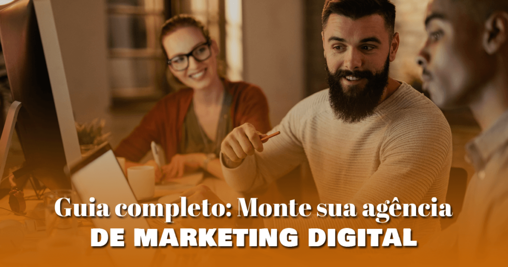 Guia completo: Monte sua agência de marketing digital