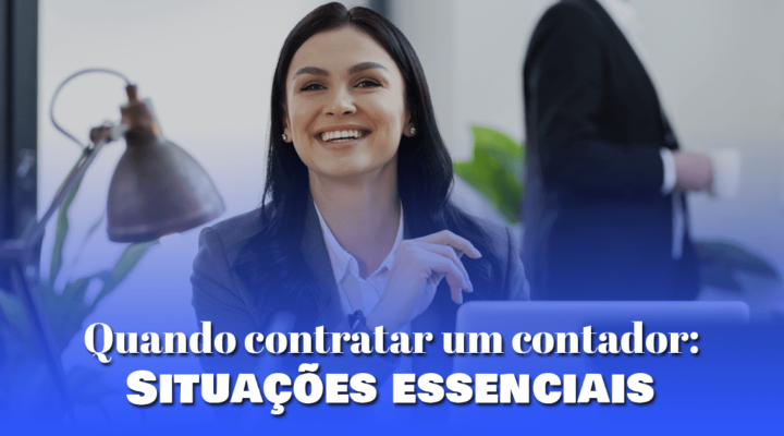 Quando contratar um contador: Situações essenciais 