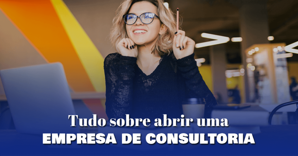 Tudo sobre abrir uma empresa de consultoria