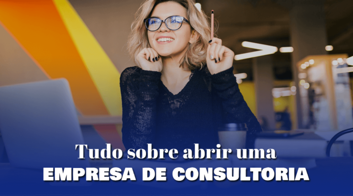 Tudo sobre abrir uma empresa de consultoria 