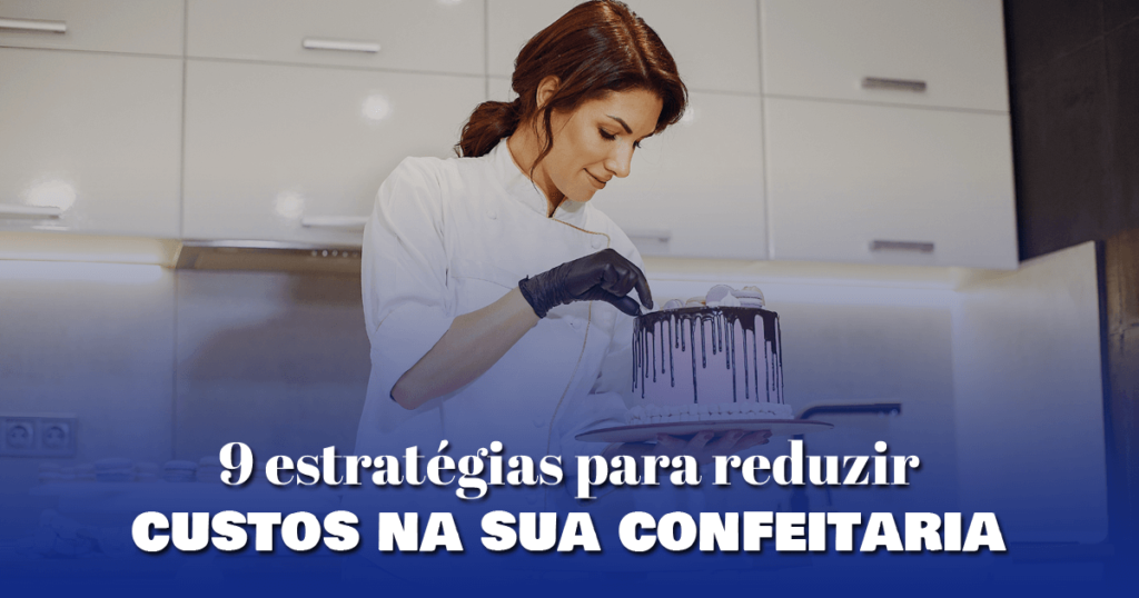 9 estratégias para reduzir custos na sua confeitaria