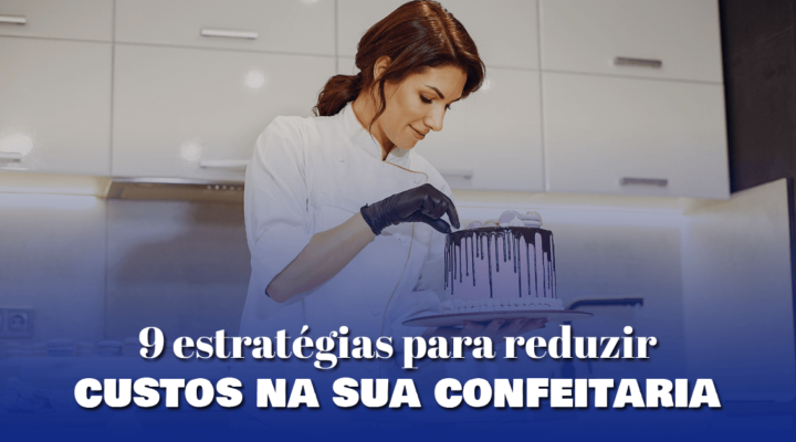 9 estratégias para reduzir custos na sua confeitaria