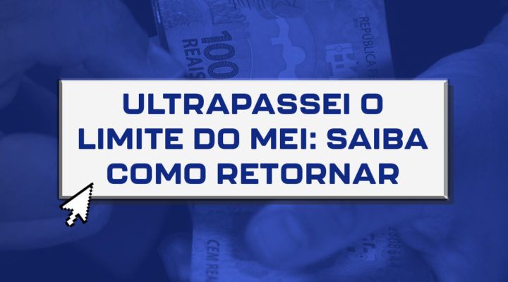 Ultrapassei o limite do MEI: Saiba como retornar